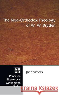 The Neo-Orthodox Theology of W. W. Bryden John Vissers 9781498247771