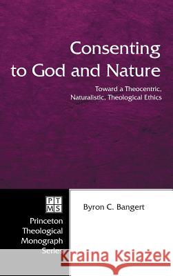 Consenting to God and Nature Byron C Bangert 9781498247788 Pickwick Publications