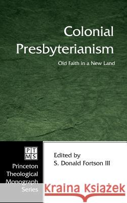 Colonial Presbyterianism S Donald Fortson, III 9781498247849 Pickwick Publications