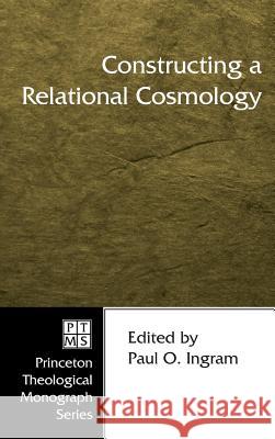 Constructing a Relational Cosmology Paul O Ingram 9781498247955 Pickwick Publications