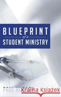 Blueprint of a Student Ministry Paul Hudson 9781498248136