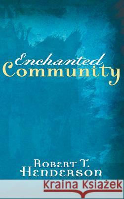 Enchanted Community Robert T Henderson 9781498248150 Wipf & Stock Publishers