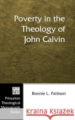 Poverty in the Theology of John Calvin Bonnie L Pattison 9781498248174