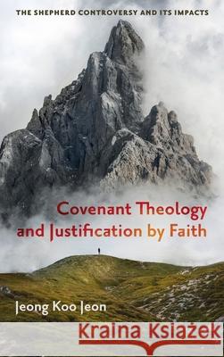 Covenant Theology and Justification by Faith Jeong Koo Jeon 9781498248228