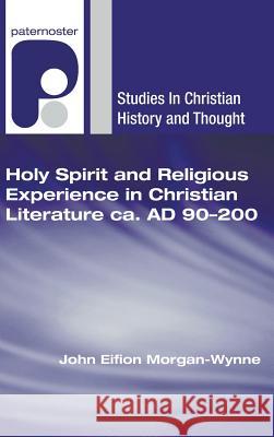 Holy Spirit and Religious Experience in Christian Literature ca. AD 90-200 Morgan-Wynne, John Eifion 9781498248303