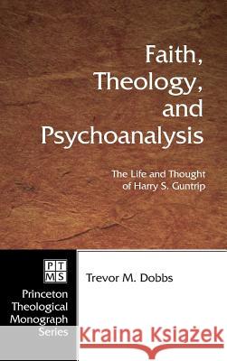 Faith, Theology, and Psychoanalysis Trevor Dobbs, PhD 9781498248501 Pickwick Publications