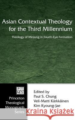 Asian Contextual Theology for the Third Millennium Paul S Chung, Veli Matti Karkkainen, Kim Kyoung-Jae 9781498248747 Pickwick Publications