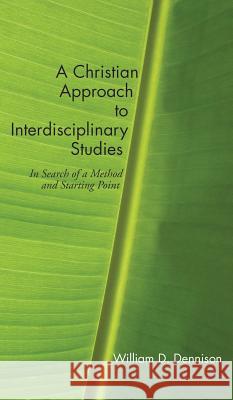 A Christian Approach to Interdisciplinary Studies William Dennison 9781498249003