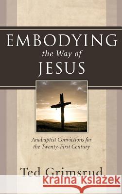 Embodying the Way of Jesus Ted Grimsrud 9781498249164