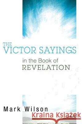 The Victor Sayings in the Book of Revelation Mark Wilson 9781498249423 Wipf & Stock Publishers
