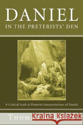 Daniel in the Preterists' Den Thomas A. Howe 9781498249614 Wipf & Stock Publishers