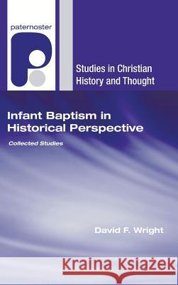 Infant Baptism in Historical Perspective David F. Wright 9781498249621 Wipf & Stock Publishers
