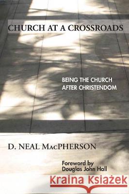 Church at a Crossroads D. Neal MacPherson Douglas John Hall 9781498249638 Wipf & Stock Publishers