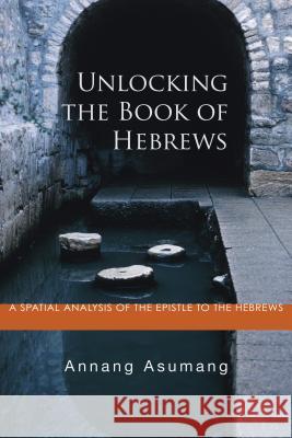 Unlocking the Book of Hebrews Annang Asumang 9781498249645 Wipf & Stock Publishers