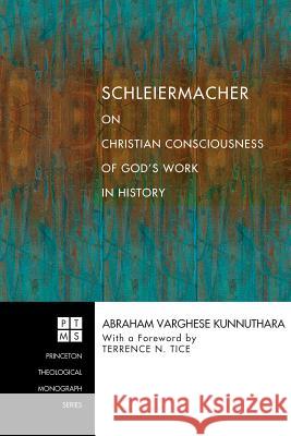 Schleiermacher on Christian Consciousness of God's Work in History Abraham Varghese Kunnuthara, Terrence N Tice 9781498249874