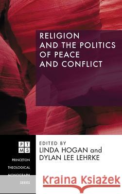 Religion and the Politics of Peace and Conflict Professor Linda Hogan, Dylan Lehrke 9781498250023 Pickwick Publications