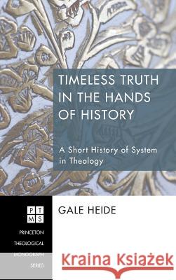 Timeless Truth in the Hands of History Gale Heide 9781498250368 Pickwick Publications