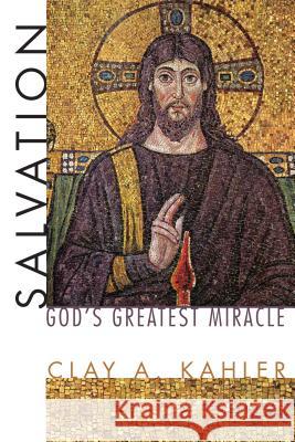 Salvation: God's Greatest Miracle Clay A Kahler 9781498250399 Wipf & Stock Publishers