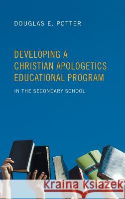 Developing a Christian Apologetics Educational Program Douglas E Potter 9781498250412 Wipf & Stock Publishers