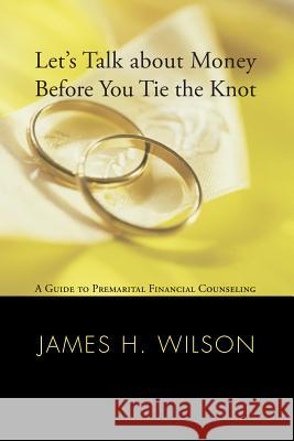 Let's Talk about Money before You Tie the Knot James H Wilson 9781498250696