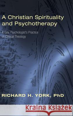 A Christian Spirituality and Psychotherapy Richard H York, PhD 9781498250764