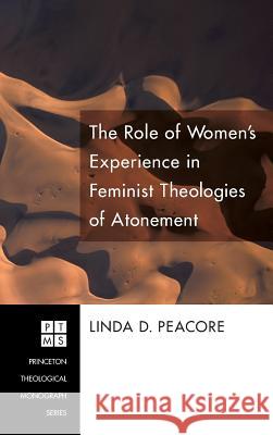 The Role of Women's Experience in Feminist Theologies of Atonement Linda D Peacore 9781498251044