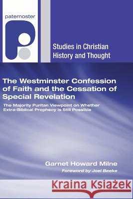 The Westminster Confession of Faith and the Cessation of Special Revelation Garnet Howard Milne Joel Beeke 9781498251105 Wipf & Stock Publishers