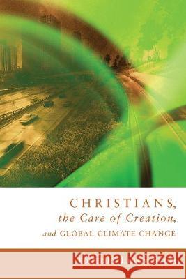 Christians, the Care of Creation, and Global Climate Change Lindy Scott 9781498251235