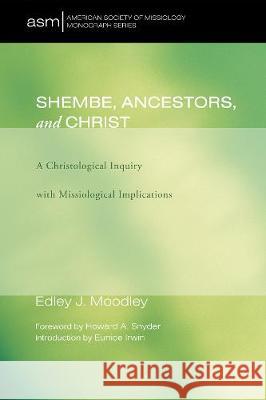 Shembe, Ancestors, and Christ Edley J. Moodley Howard A. Snyder Eunice Irwin 9781498251310 Pickwick Publications