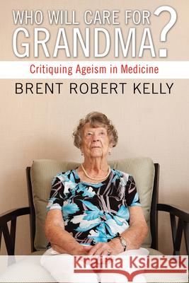 Who Will Care for Grandma? Brent R. Kelly 9781498251372 Wipf & Stock Publishers