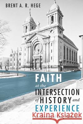 Faith at the Intersection of History and Experience Brent a. R. Hege 9781498251488