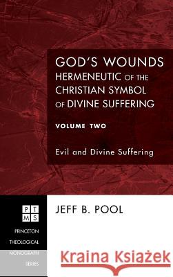 God's Wounds: Hermeneutic of the Christian Symbol of Divine Suffering, Volume Two Jeff B Pool 9781498251594 Pickwick Publications