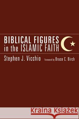 Biblical Figures in the Islamic Faith Stephen J Vicchio, Bruce C Birch 9781498251624 Wipf & Stock Publishers