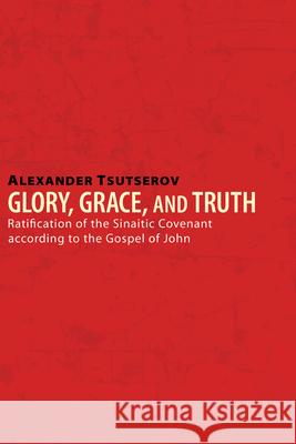 Glory, Grace, and Truth Alexander Tsutserov 9781498251631 Pickwick Publications