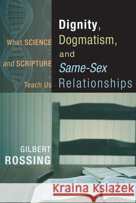 Dignity, Dogmatism, and Same-Sex Relationships Gilbert Rossing 9781498251860 Resource Publications (CA)