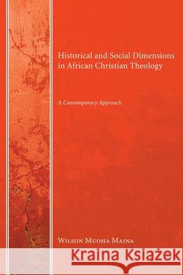 Historical and Social Dimensions in African Christian Theology Wilson Muoha Maina 9781498252119 Wipf & Stock Publishers