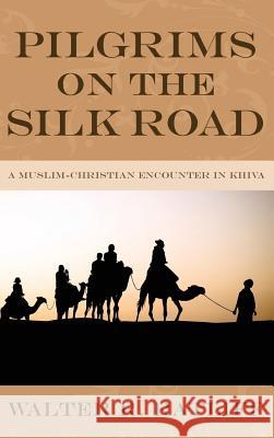 Pilgrims on the Silk Road Walter R Ratliff 9781498252164 Wipf & Stock Publishers
