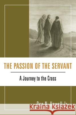 The Passion of the Servant Don N., Jr. Howell 9781498252324 Wipf & Stock Publishers