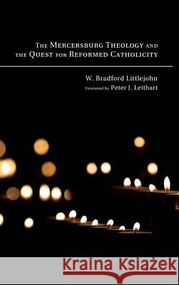 The Mercersburg Theology and the Quest for Reformed Catholicity W Bradford Littlejohn, Peter J Leithart 9781498252409 Pickwick Publications