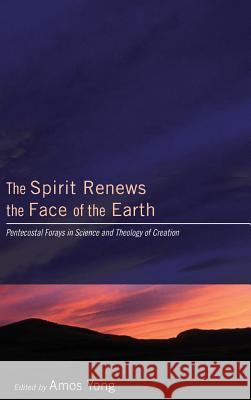 The Spirit Renews the Face of the Earth Amos Yong (Fuller Theological Seminary and Center for Missiological Research) 9781498252447