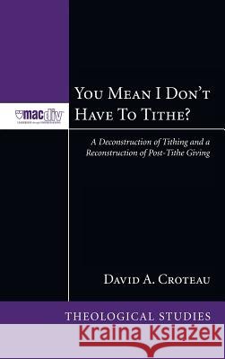 You Mean I Don't Have to Tithe? David A Croteau 9781498252850 Pickwick Publications