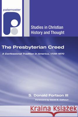 The Presbyterian Creed S. Donald, III Fortson David B. Calhoun 9781498252997 Wipf & Stock Publishers