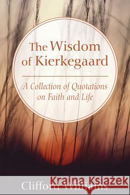 The Wisdom of Kierkegaard Clifford Williams 9781498253086 Wipf & Stock Publishers