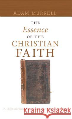The Essence of the Christian Faith Adam Murrell 9781498253109