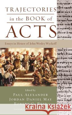 Trajectories in the Book of Acts Paul Alexander Jordan Daniel May Robert G. Reid 9781498253260 Wipf & Stock Publishers
