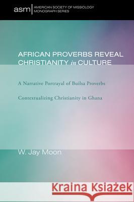 African Proverbs Reveal Christianity in Culture W Jay Moon 9781498253307 Pickwick Publications