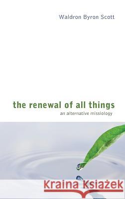 The Renewal of All Things Waldron Byron Scott 9781498253369 Wipf & Stock Publishers