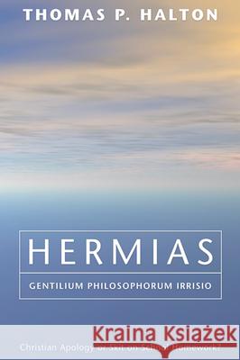 Hermias, Gentilium Philosophorum Irrisio Thomas P. Halton 9781498253574 Wipf & Stock Publishers