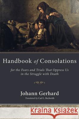 Handbook of Consolations Johann Gerhard Carl L. Beckwith 9781498253680