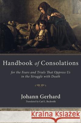 Handbook of Consolations Johann Gerhard Carl L. Beckwith 9781498253680 Wipf & Stock Publishers